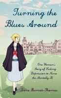 Turning the Blues Around: One Woman's Story of Kicking Depression to Nurse the Mentally Ill 1847484123 Book Cover