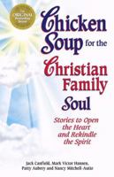 Chicken Soup for the Christian Family Soul : Stories to Open the Heart and Rekindle the Spirit 155874715X Book Cover