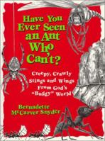 Have You Ever Seen an Ant Who Can'T?: Creepy, Crawly Stings and Wings Fron God's "Buggy" World 0877936935 Book Cover