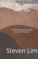 When His Breath Abides with Me: An Extraordinary Journey into God’s Presence B0GQGK17PQ Book Cover