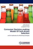 Consumer Decision-making Model Of Soft-drinks Selection: and Its Implication for Marketing Strategies 3659214272 Book Cover