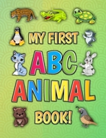 My First ABC Animal Book!: Funny Basic Alphabet Animal Book for Preschool Pre K Kindergarten Children And Kid Ages 3-5 - Gift For 3,4,5 Year Old ABC ... For Preschoolers Boys And Girls Age 3 To 5 B0863V37GN Book Cover
