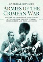 Armies of the Crimean War, 1853-1856: History, Organization and Equipment of the British, French, Turkish, Piedmontese and Russian Forces 1399089854 Book Cover
