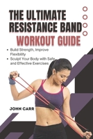THE ULTIMATE RESISTANCE BAND WORKOUT GUIDE (ILLUSTRATED EDITION): Build Strength, Improve Flexibility, Boost Balance, and Sculpt Your Body with Safe and Effective Exercises Anywhere, Anytime B0FQP18JR4 Book Cover