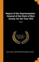 Report of the Quartermaster- General of the State of New Jersey, for the Year 1913 - Primary Source Edition 1021437654 Book Cover
