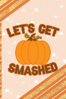Let's Get Smashed: All Purpose 6x9 Blank Lined Notebook Journal Way Better Than A Card Trendy Unique Gift Orange Gold Pumpking 1701406365 Book Cover