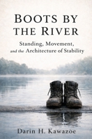 Boots by the River : Standing, Movement, and the Architecture of Stability 1960378538 Book Cover