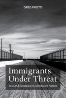 Immigrants Under Threat: Risk and Resistance in Deportation Nation 1479821462 Book Cover