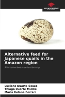Alternative feed for Japanese quails in the Amazon region: Alternative feed in cotton farming 6208659256 Book Cover