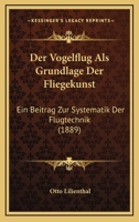 Der Vogelflug Als Grundlage Der Fliegekunst: Ein Beitrag Zur Systematik Der Flugtechnik (1889) 1168201713 Book Cover