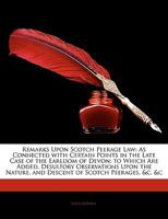 Remarks upon Scotch peerage law: as connected with certain points in the late case of the earldom of Devon : to which are added desultory observations ... and descent of Scotch peerages, &c. &c.. 1240041594 Book Cover