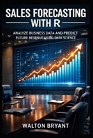 SALES FORECASTING WITH R: ANALYZE BUSINESS DATA AND PREDICT FUTURE REVENUE USING DATA SCIENCE B0GS5GSXGB Book Cover