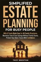 Simplified Estate Planning For Busy People: Wills & Trusts Made Easy for All Family Structures, Maximize Time & Cost Savings Without Family Drama, Protect Your Heirs’ Future With Confidence 1763873064 Book Cover