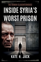 Inside Syria's WORST Prison: The Human Slaughterhouse: Tales of Torture, Survival, and Unrelenting Fight for Justice Under Assad’s Regime B0FM8G84ZC Book Cover