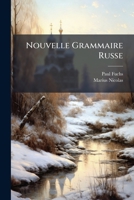 Nouvelle Grammaire Russe: Contenant Outre Les Principales Régles De La Langue Russe, Des Thèmes, Des Lectures Et Des Conversations... 1274843294 Book Cover