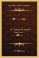 Pure Gold or, Druth in its Native Lovelines 1530239516 Book Cover