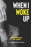 When I Woke Up: One Man's Unbreakable Spirit to Survive 1076135595 Book Cover