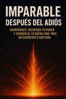 Imparable Después del Adiós: Reinvéntate, recupera tu poder y conquista tu nueva vida tras un divorcio o ruptura (Spanish Edition) B0F9VNY8SQ Book Cover