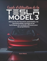 Guide d'utilisation de la Tesla Model 3: Découvrez les fonctions essentielles, les fonctionnalités cachées et les techniques de conduite efficaces pour les propriétaires (French Edition) B0H2QQ6NQ7 Book Cover