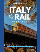 ITALY BY RAIL 2026-2027: The Complete Traveller's Companion to Italy's High-Speed Trains, Scenic Routes & Hidden Stations B0GXPCNBSX Book Cover