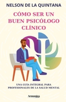 CÓMO SER UN BUEN PSICÓLOGO CLÍNICO: Una Guía Integral para profesionales de la salud mental. (PSICOLOGIA TOTAL) (Spanish Edition) B0DSWGMT3Y Book Cover