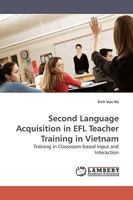 Second Language Acquisition in EFL Teacher Training in Vietnam: Training in Classroom-based Input and Interaction 3838309456 Book Cover