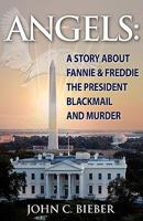Angels: A Story About Fannie & Freddie, the President, Blackmail and Murder 161579087X Book Cover