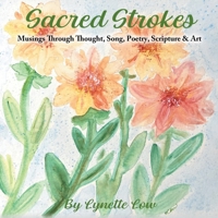 Sacred Strokes: Musings Through Thought, Song, Poetry, Scripture & Art B0FVMTDZF3 Book Cover
