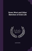 Down West and Other Sketches of Irish Life 1359191135 Book Cover