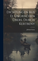 Dichtungen Aus D. Ungrischen Übers. Durch Kertbeny... 102127884X Book Cover