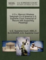 U S v. Marconi Wireless Telegraph Co of America U.S. Supreme Court Transcript of Record with Supporting Pleadings 1270339257 Book Cover