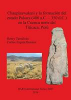 Chaupisawakasi y la formacion del estado Pukara (400 a.C. - 350 d.C.) en la Cuenca norte del Titicaca, Peru 1407313339 Book Cover
