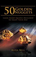 50 Golden Nuggets: Laser Sharp Quotes Designed to Shape Your Day 1524643122 Book Cover