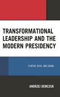 Transformational Leadership and the Modern Presidency: Clinton, Bush, and Obama 1666931586 Book Cover