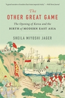 The Other Great Game: The Opening of Korea and the Birth of Modern East Asia 0674303482 Book Cover