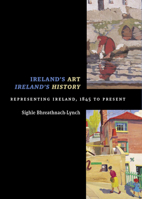 Ireland's Art, Ireland's History: Representing Ireland, 1845 To Present 1881871517 Book Cover