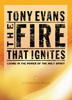 The Fire That Ignites: Living in the Power of the Holy Spirit (LifeChange Books) 1590520831 Book Cover