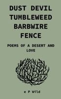 Dust Devil Tumbleweed Barbwire Fence: Poems of a Desert and Love B0HBGJTVFJ Book Cover