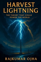 Harvest Lightning: The Theory That Could Power The World B0FH9KYXYD Book Cover