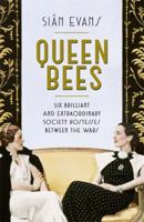 Queen Bees: Six Brilliant and Extraordinary Society Hostesses Between the Wars – A Spectacle of Celebrity, Talent, and Burning Ambition 1473618053 Book Cover