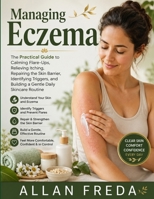 Managing Eczema: The Practical Guide to Calming Flare-Ups, Relieving Itching, Repairing the Skin Barrier, Identifying Triggers, and Building a Gentle Daily Skincare Routine B0HFTFMWMF Book Cover