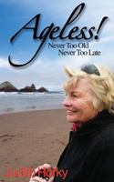 Ageless!: Never Too Old, Never Too Late 0971186235 Book Cover
