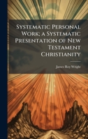 Systematic Personal Work; a Systematic Presentation of New Testament Christianity 1025198980 Book Cover