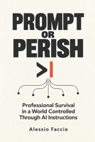 Prompt or Perish: Professional Survival in a World Controlled Through AI Instructions (AI Control and Economic Power) B0GSGGDVT8 Book Cover