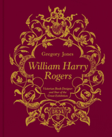 William Harry Rogers: Victorian Book Designer and Star of the Great Exhibition 1911397176 Book Cover