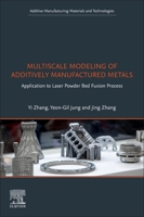 Multiscale Modeling of Additively Manufactured Metals: Application to Laser Powder Bed Fusion Process 0128196009 Book Cover