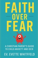 Faith Over Fear: A Christian Parent’s Guide To Child Anxiety And OCD B0FR4N5NL3 Book Cover