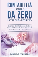 Contabilità Aziendale da Zero: La Tua Guida Definitiva: Scopri con Semplicità come Gestire la Contabilità Aziendale Senza Fatica: dalla Partita Doppia B0F8MFKPWG Book Cover