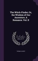 The Witch-Finder; Or, the Wisdom of Our Ancestors. A Romance. Vol. II 1357909098 Book Cover