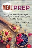 Meal Prep: 100 Quick and Simple Weight Loss Recipes to Batch Cooking and Healthy Eating 1986595315 Book Cover